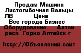 Продам Машина Листогибочная Вальцы ЛВ16/2000 › Цена ­ 270 000 - Все города Бизнес » Оборудование   . Алтай респ.,Горно-Алтайск г.